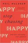 Stop Chasing Happy: And Start Pursuing Your Purpose